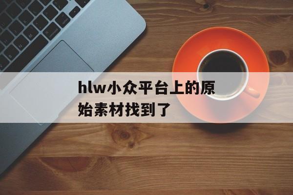 hlw小众平台上的原始素材找到了