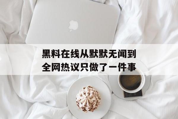 黑料在线从默默无闻到全网热议只做了一件事